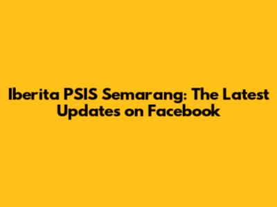 Iberita PSIS Semarang: The Latest Updates on Facebook