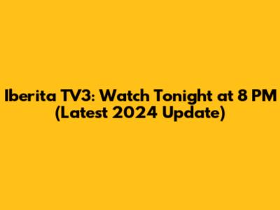 Iberita TV3: Watch Tonight at 8 PM (Latest 2024 Update)
