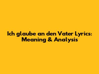 Ich glaube an den Vater Lyrics: Meaning & Analysis