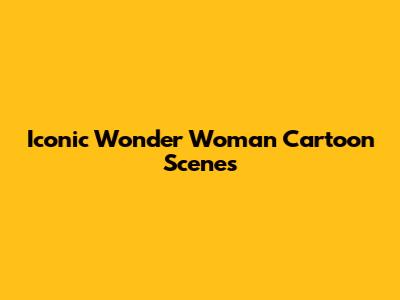 Iconic Wonder Woman Cartoon Scenes