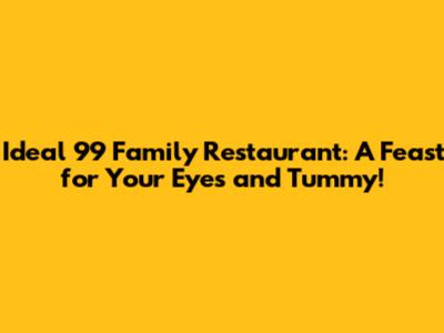 Ideal 99 Family Restaurant: A Feast for Your Eyes and Tummy!