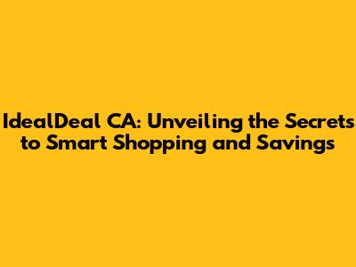 IdealDeal CA: Unveiling the Secrets to Smart Shopping and Savings