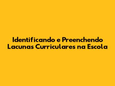 Identificando e Preenchendo Lacunas Curriculares na Escola