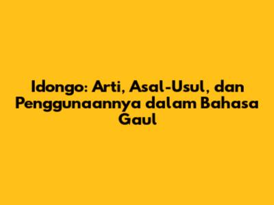 Idongo: Arti, Asal-Usul, dan Penggunaannya dalam Bahasa Gaul