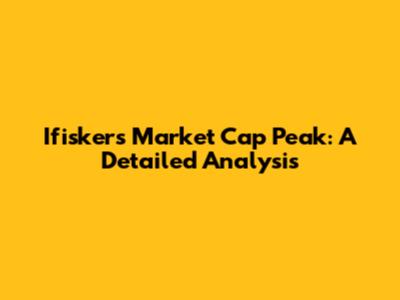 Ifisker's Market Cap Peak: A Detailed Analysis