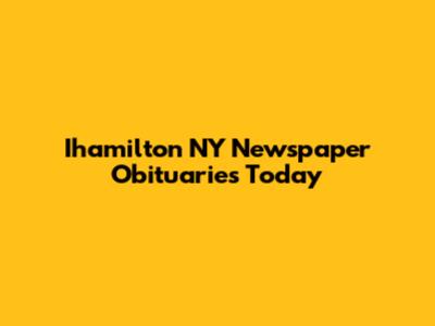 Ihamilton NY Newspaper Obituaries Today