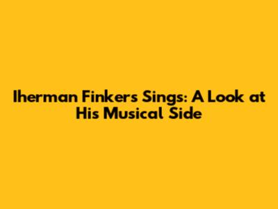 Iherman Finkers Sings: A Look at His Musical Side