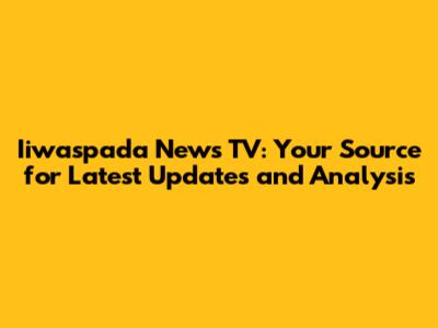 Iiwaspada News TV: Your Source for Latest Updates and Analysis