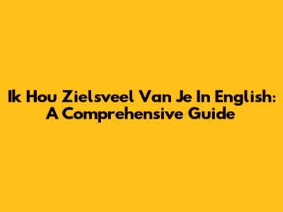 Ik Hou Zielsveel Van Je In English: A Comprehensive Guide