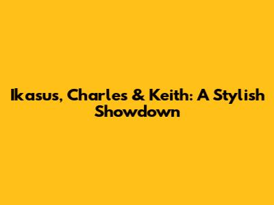 Ikasus, Charles & Keith: A Stylish Showdown