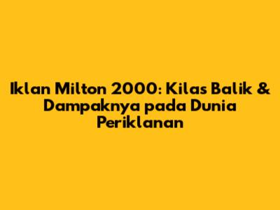 Iklan Milton 2000: Kilas Balik & Dampaknya pada Dunia Periklanan