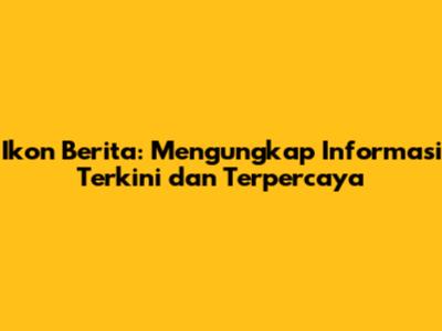 Ikon Berita: Mengungkap Informasi Terkini dan Terpercaya