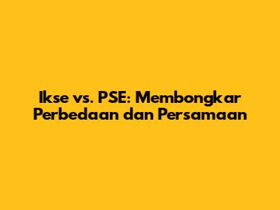 Ikse vs. PSE: Membongkar Perbedaan dan Persamaan