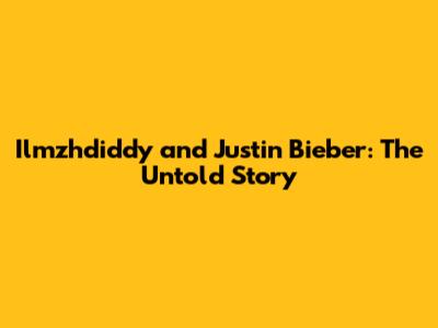 Ilmzhdiddy and Justin Bieber: The Untold Story