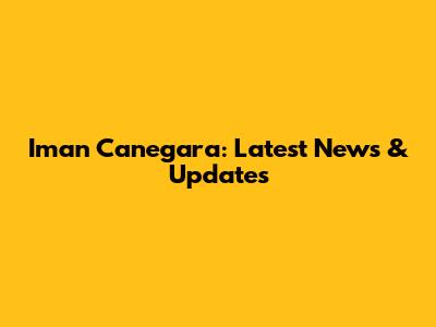 Iman Canegara: Latest News & Updates