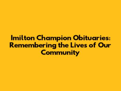 Imilton Champion Obituaries: Remembering the Lives of Our Community