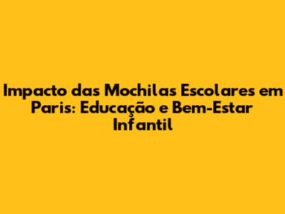 Impacto das Mochilas Escolares em Paris: Educação e Bem-Estar Infantil