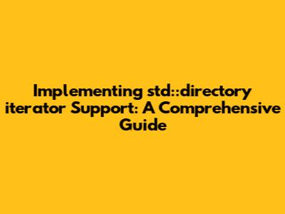 Implementing `std::directory_iterator` Support: A Comprehensive Guide