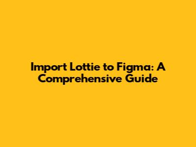 Import Lottie to Figma: A Comprehensive Guide