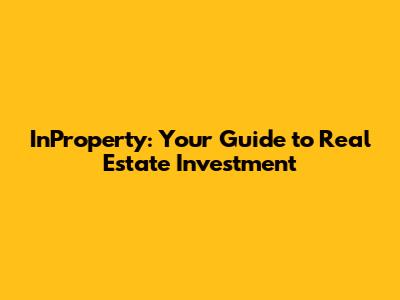 InProperty: Your Guide to Real Estate Investment