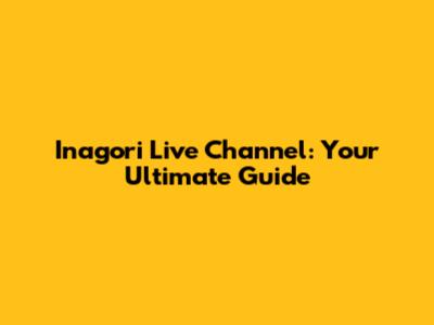 Inagori Live Channel: Your Ultimate Guide