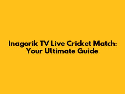Inagorik TV Live Cricket Match: Your Ultimate Guide