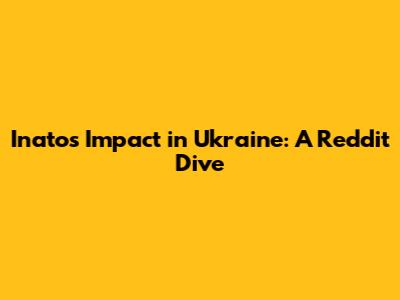 Inato's Impact in Ukraine: A Reddit Dive