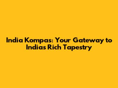 India Kompas: Your Gateway to India's Rich Tapestry