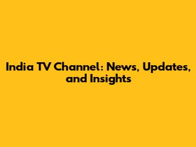 India TV Channel: News, Updates, and Insights