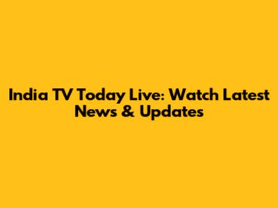 India TV Today Live: Watch Latest News & Updates