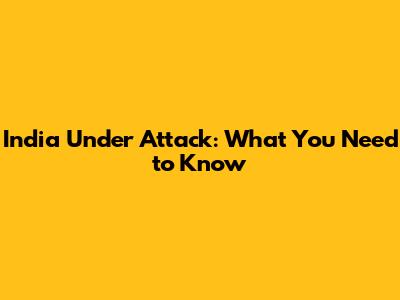 India Under Attack: What You Need to Know
