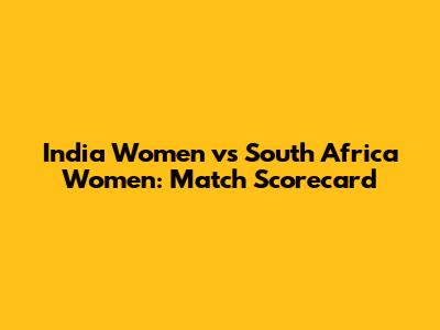 India Women vs South Africa Women: Match Scorecard
