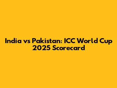 India vs Pakistan: ICC World Cup 2025 Scorecard