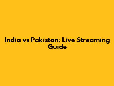 India vs Pakistan: Live Streaming Guide