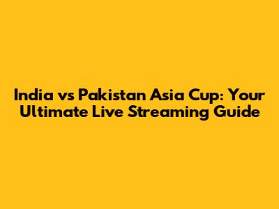 India vs Pakistan Asia Cup: Your Ultimate Live Streaming Guide