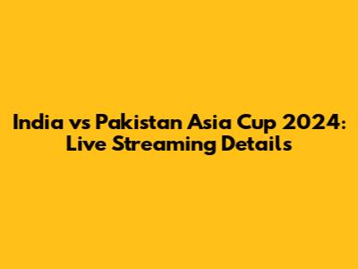 India vs Pakistan Asia Cup 2024: Live Streaming Details