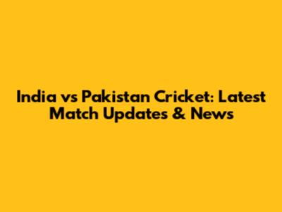 India vs Pakistan Cricket: Latest Match Updates & News