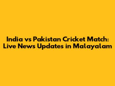 India vs Pakistan Cricket Match: Live News Updates in Malayalam