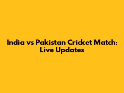 India vs Pakistan Cricket Match: Live Updates