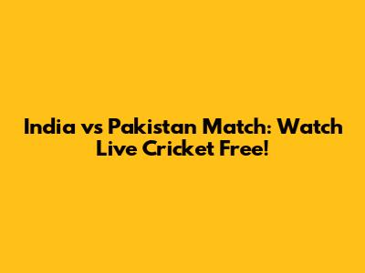 India vs Pakistan Match: Watch Live Cricket Free!