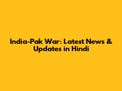 India-Pak War: Latest News & Updates in Hindi