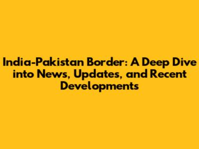 India-Pakistan Border: A Deep Dive into News, Updates, and Recent Developments