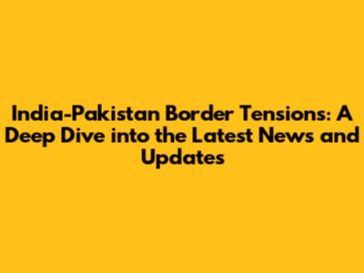 India-Pakistan Border Tensions: A Deep Dive into the Latest News and Updates