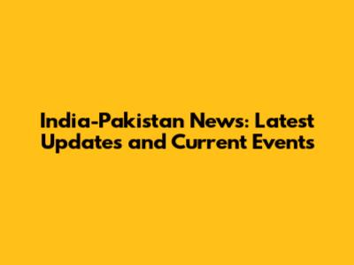 India-Pakistan News: Latest Updates and Current Events