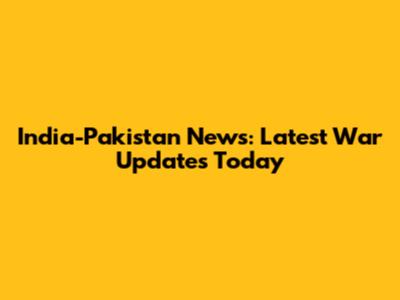 India-Pakistan News: Latest War Updates Today