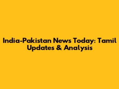 India-Pakistan News Today: Tamil Updates & Analysis