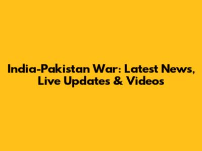 India-Pakistan War: Latest News, Live Updates & Videos