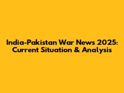 India-Pakistan War News 2025: Current Situation & Analysis