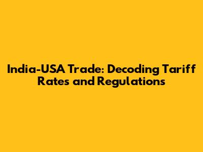India-USA Trade: Decoding Tariff Rates and Regulations
