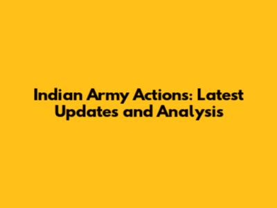 Indian Army Actions: Latest Updates and Analysis